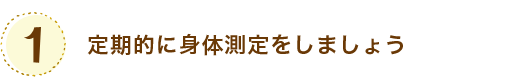 定期的に身体測定をしましょう