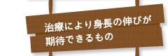 治療により身長の伸びが期待できる